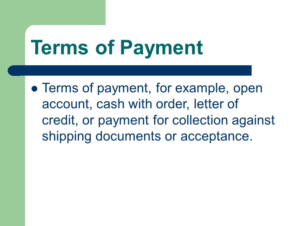 Terms of Payment Terms of payment, for example, open account, cash with order, letter